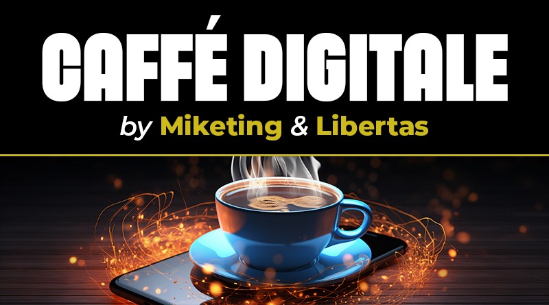 Nasce la rubrica Caffè Digitale by Miketing e Libertas. Capitolo 1: introduzione al futuro